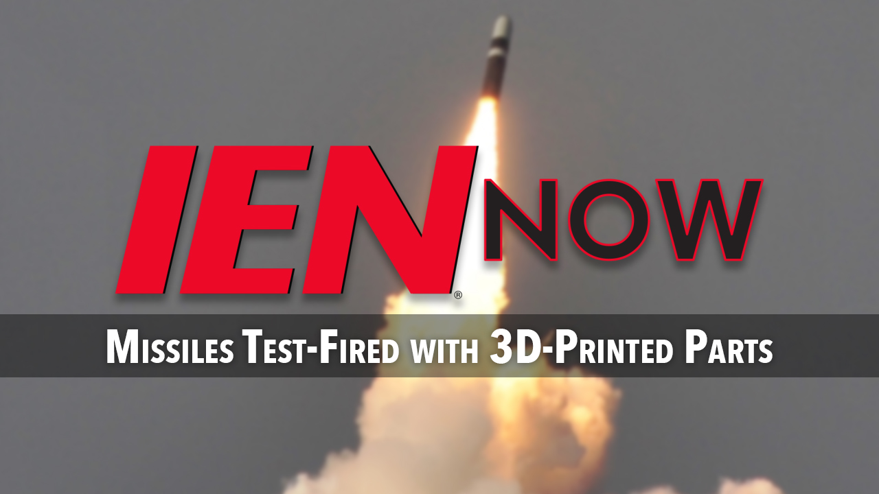 IEN Now: Missiles Test-Fired with 3D-Printed Parts