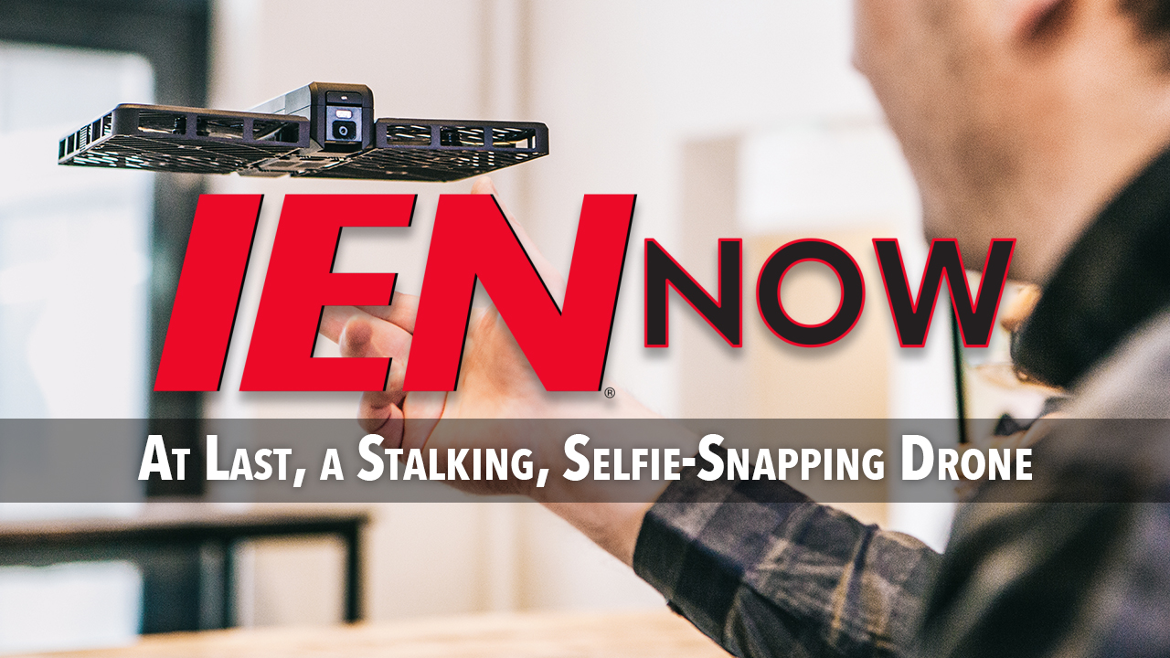 IEN Now: At Last, a Stalking, Selfie-Snapping Drone