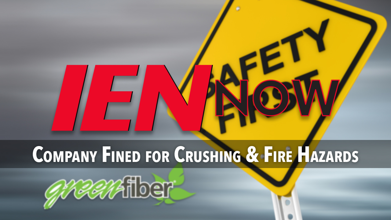 IEN Now: Company Fined for Exposing Employees to Crushing & Fire Hazards