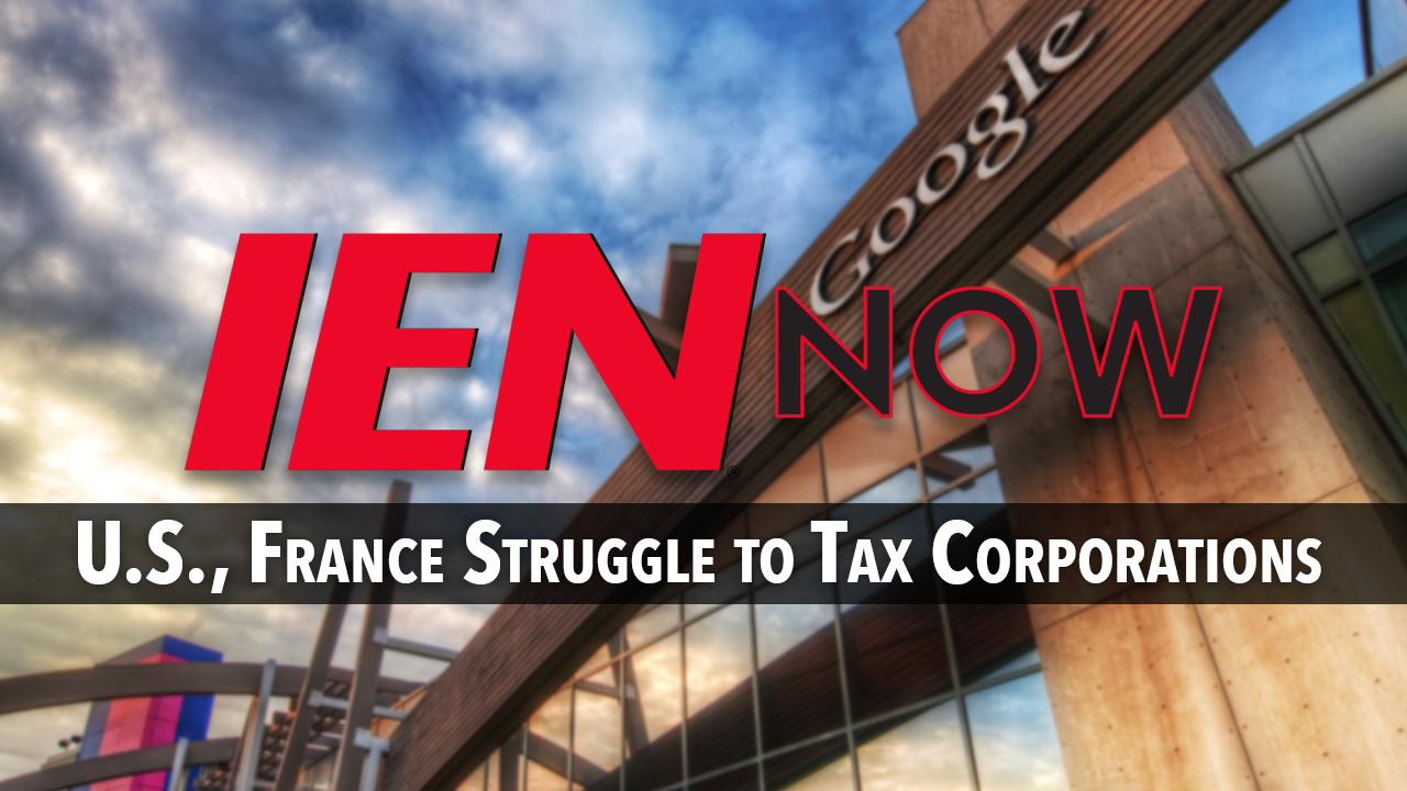 IEN Now: U.S., France Struggle to Tax Corporations